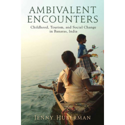 Ambivalent Encounters: Childhood, Tourism, and Social Change in Banaras, India