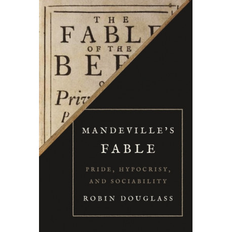 Mandeville’s Fable: Pride, Hypocrisy, and Sociability