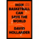 How Basketball Can Save the World: 13 Guiding Principles for Reimagining What's Possible