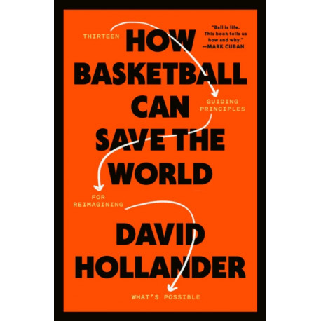 How Basketball Can Save the World: 13 Guiding Principles for Reimagining What's Possible