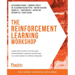 The The Reinforcement Learning Workshop: Learn how to apply cutting-edge reinforcement learning algorithms to a wide range of control problems