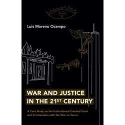 War and Justice in the 21st Century: A Case Study on the International Criminal Court and its Interaction with the War on Terror