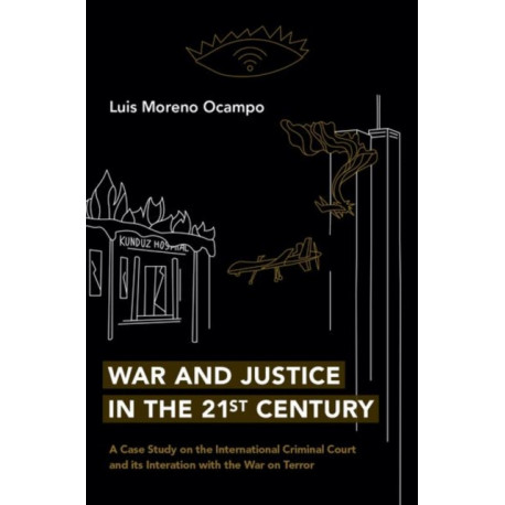 War and Justice in the 21st Century: A Case Study on the International Criminal Court and its Interaction with the War on Terror