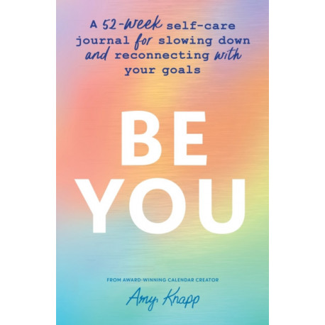 Be You: A 52-Week Self-Care Journal for Slowing Down and Reconnecting with Your Goals