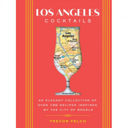 Los Angeles Cocktails: An Elegant Collection of Over 100 Recipes Inspired by the City of Angels