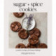 Sugar + Spice Cookies: Creative Recipes for Home Baking