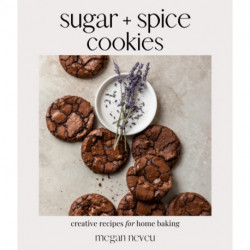 Sugar + Spice Cookies: Creative Recipes for Home Baking