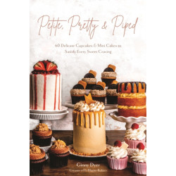 Petite, Pretty & Piped: 60 Delicate Cupcakes and Mini Cakes to Satisfy Every Sweet Craving