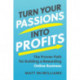 Turn Your Passions into Profits: The Proven Path for Building a Rewarding Online Business