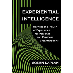 Experiential Intelligence: Harness the Power of Experience for Personal and Business Breakthroughs