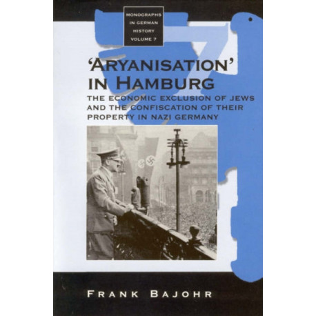 'Aryanisation' in Hamburg: The Economic Exclusion of Jews and the Confiscation of their Property in Nazi Germany