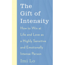 The Gift of Intensity: How to Win at Life and Love as a Highly Sensitive and Emotionally Intense Person