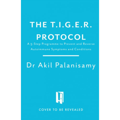 The T.I.G.E.R. Protocol: An Integrative 5-Step Programme to Treat and Heal Your Autoimmunity