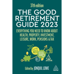 The Good Retirement Guide 2023: Everything You Need to Know About Health, Property, Investment, Leisure, Work, Pensions and Tax