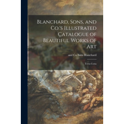 Blanchard, Sons, and Co.'s Illustrated Catalogue of Beautiful Works of Art: Terra Cotta