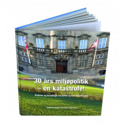 30 Års miljøpolitik - en katastrofe!: Analyser og fortællinger om politik og dets konsekvenser