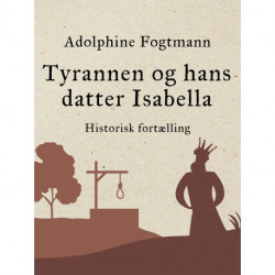 Tyrannen og hans datter Isabella. Historisk fortælling