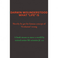 DARWIN MISUNDERSTOOD WHAT "LIFE" IS - Thereby he got his famous concept of "Evolution" wrong