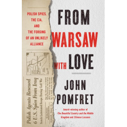 From Warsaw with Love: Polish Spies, the CIA, and the Forging of an Unlikely Alliance