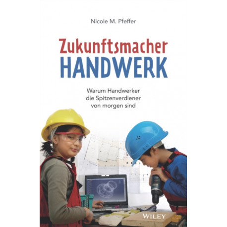 Zukunftsmacher Handwerk: Warum Handwerker die Spitzenverdiener von morgen sind