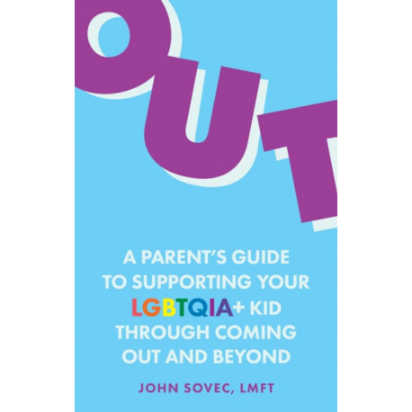 Out: A Parent's Guide to Supporting Your LGBTQIA+ Kid Through Coming Out and Beyond