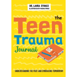 The Teen Trauma Journal: Understanding the Past and Embracing Tomorrow!