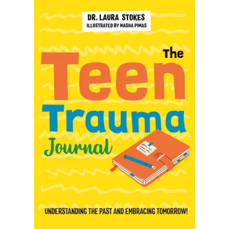 The Teen Trauma Journal: Understanding the Past and Embracing Tomorrow!