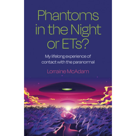 Phantoms in the Night or ETs?: My lifelong experience of contact with the paranormal