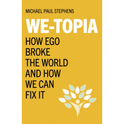 We-Topia: How Ego Broke The World And How We Can Fix It