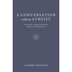 Conversation with an Atheist, A: An ancient, reasoned and radical approach to knowing God