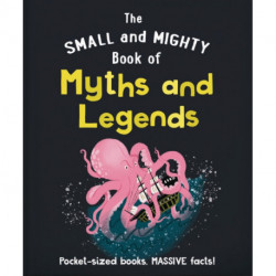 The Small and Mighty Book of Myths and Legends: Pocket-sized books, MASSIVE facts!