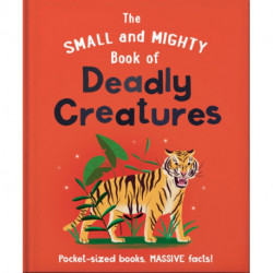 The Small and Mighty Book of Deadly Creatures: Pocket-sized books, MASSIVE facts!