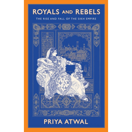 Royals and Rebels: The Rise and Fall of the Sikh Empire