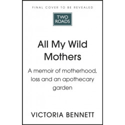 All My Wild Mothers: Motherhood, loss and an apothecary garden