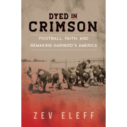 Dyed in Crimson: Football, Faith, and Remaking Harvard's America