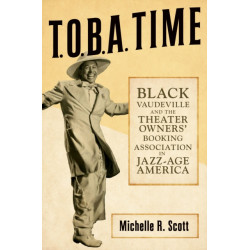 T.O.B.a. Time: Black Vaudeville and the Theater Owners' Booking Association in Jazz-Age America