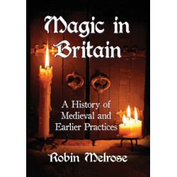 Magic in Britain: A History of Medieval and Earlier Practices