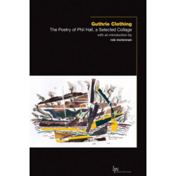 Guthrie Clothing: The Poetry of Phil Hall, a Selected Collage