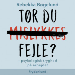 Tør du fejle?: – psykologisk tryghed på arbejdet