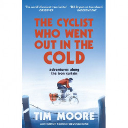 The Cyclist Who Went Out in the Cold: Adventures Along the Iron Curtain Trail