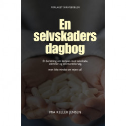 En selvskaders dagbog: En beretning om kampen mod selvskade, stemmer og selvmordsforsøg, men ikke mindst om vejen ud!