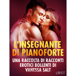 L'insegnante di pianoforte - Una raccolta di racconti erotici bollenti di Vanessa Salt