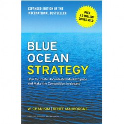 Blue Ocean Strategy, Expanded Edition: How to Create Uncontested Market Space and Make the Competition Irrelevant