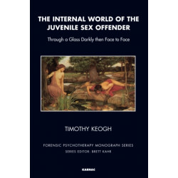 The Internal World of the Juvenile Sex Offender: Through a Glass Darkly then Face to Face