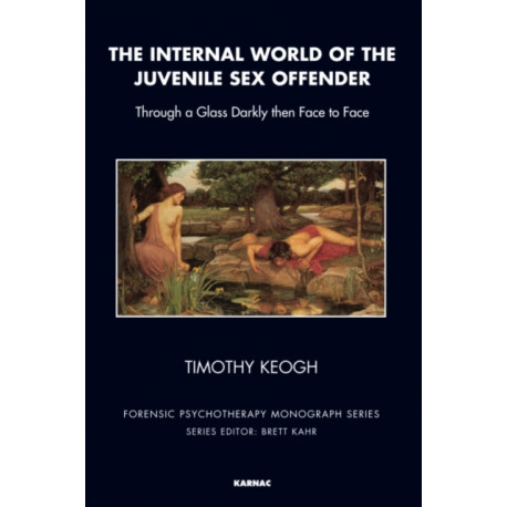 The Internal World of the Juvenile Sex Offender: Through a Glass Darkly then Face to Face