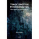Tragic Knots in Psychoanalysis: New Papers on Psychoanalysis