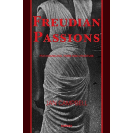 Freudian Passions: Psychoanalysis, Form and Literature