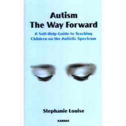 Autism, The Way Forward: A Self-Help Guide to Teaching Children on the Autistic Spectrum
