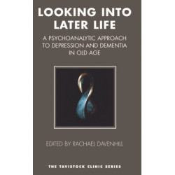 Looking into Later Life: A Psychoanalytic Approach to Depression and Dementia in Old Age