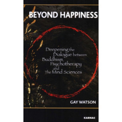 Beyond Happiness: Deepening the Dialogue between Buddhism, Psychotherapy and the Mind Sciences